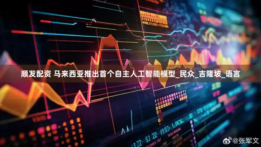 顺发配资 马来西亚推出首个自主人工智能模型_民众_吉隆坡_语言